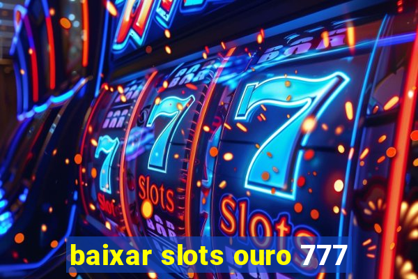 baixar slots ouro 777