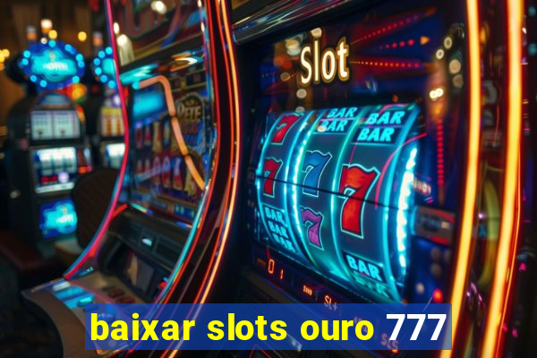 baixar slots ouro 777