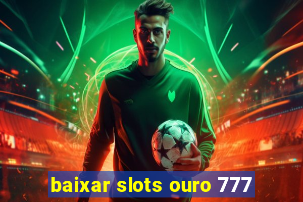 baixar slots ouro 777