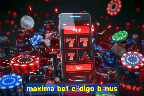 maxima bet c贸digo b么nus