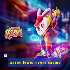 aaron lewis rivers casino