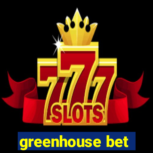 greenhouse bet