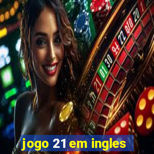 jogo 21 em ingles