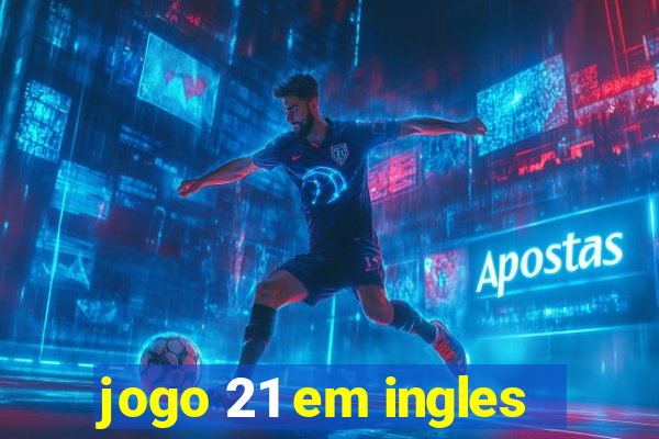 jogo 21 em ingles