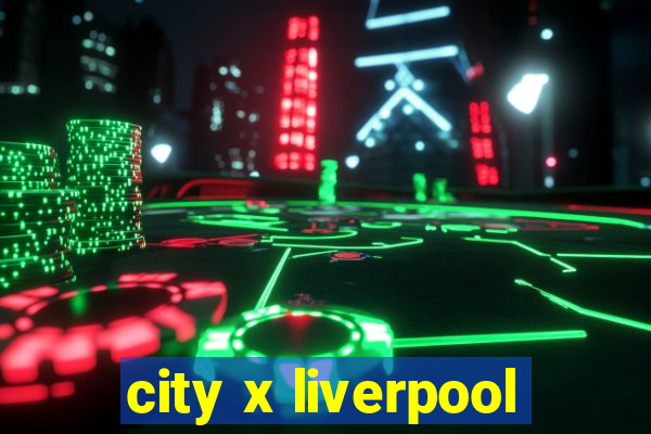 city x liverpool