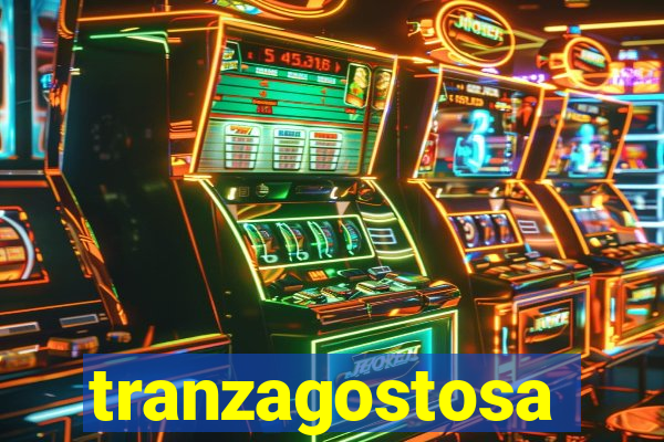 tranzagostosa