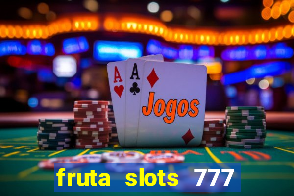 fruta slots 777 mega jackpot paga mesmo