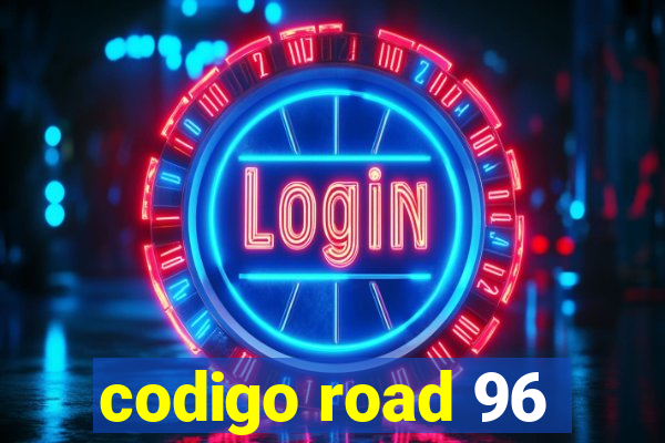 codigo road 96