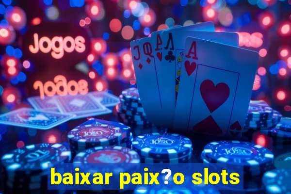 baixar paix?o slots