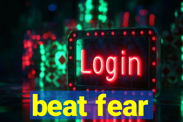 beat fear