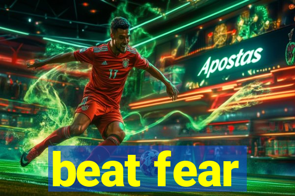 beat fear