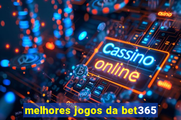 melhores jogos da bet365