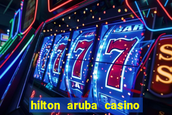 hilton aruba casino and resort