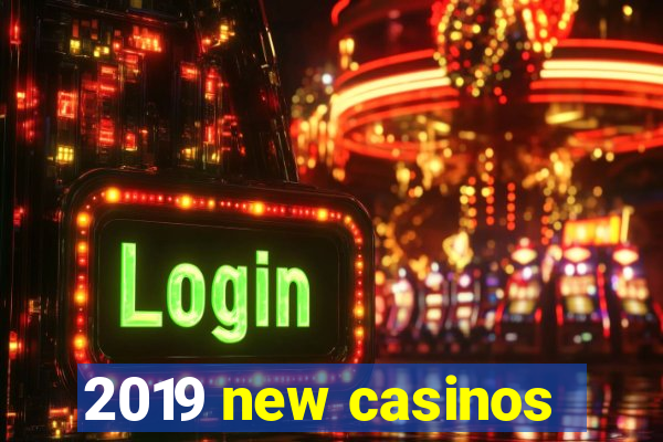 2019 new casinos