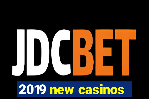 2019 new casinos