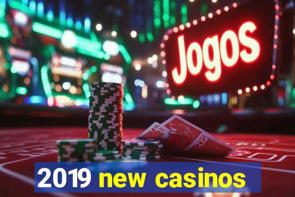 2019 new casinos