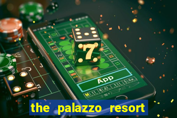 the palazzo resort hotel & casino at the venetian