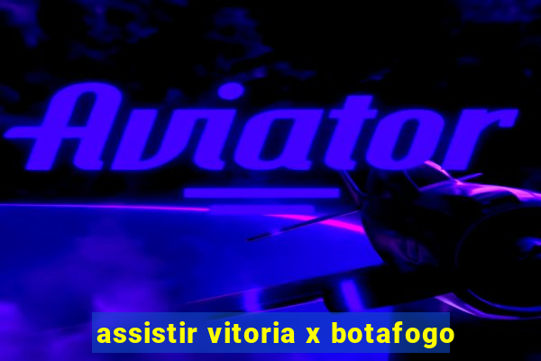 assistir vitoria x botafogo