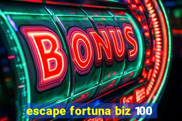 escape fortuna biz 100