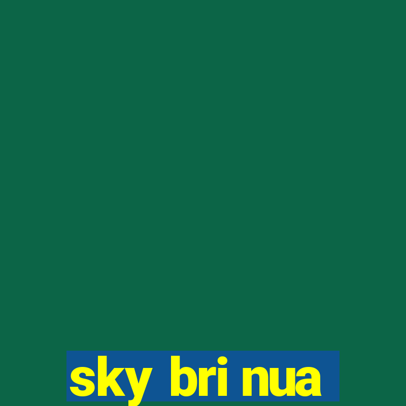 sky bri nua