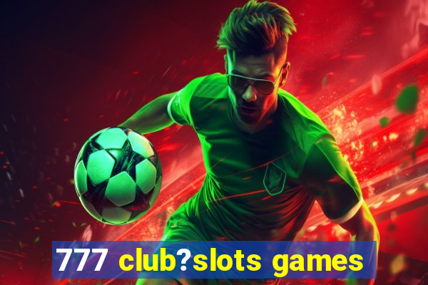 777 club?slots games