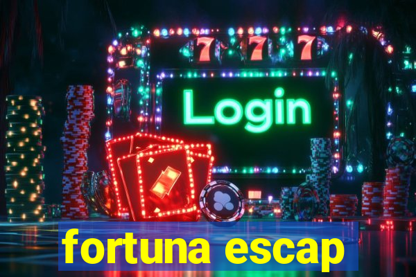 fortuna escap