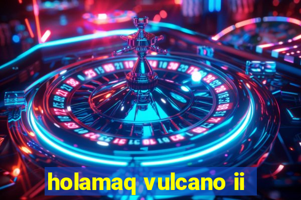 holamaq vulcano ii