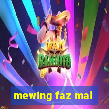 mewing faz mal