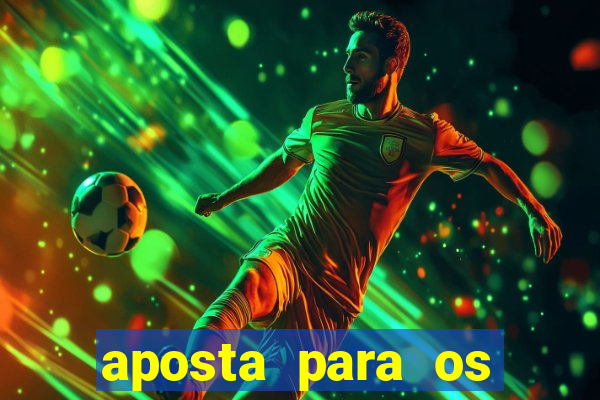 aposta para os jogos de hoje