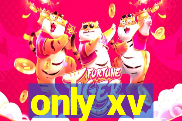 only xv