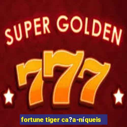 fortune tiger ca?a-níqueis