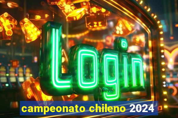 campeonato chileno 2024