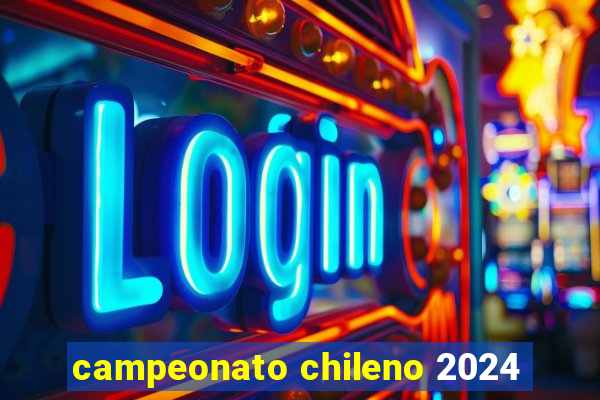 campeonato chileno 2024