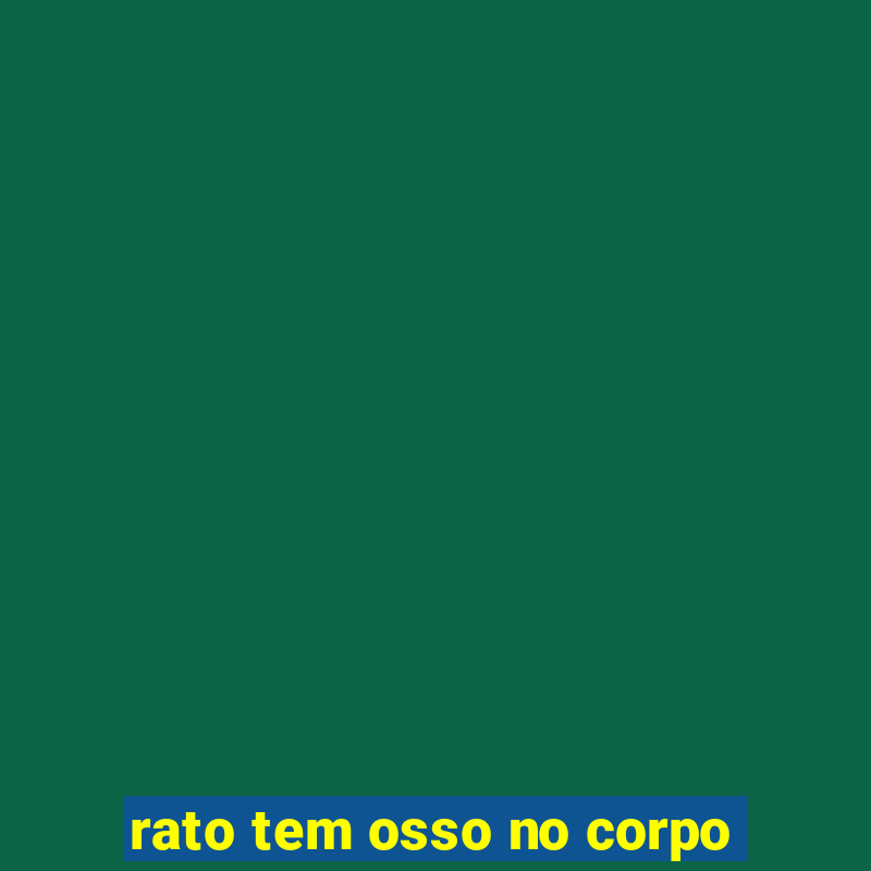 rato tem osso no corpo