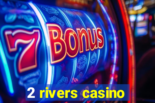 2 rivers casino