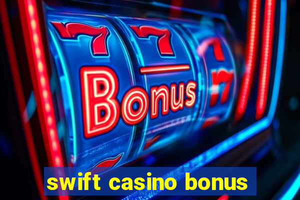 swift casino bonus