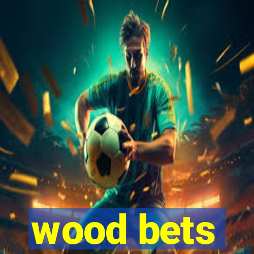 wood bets