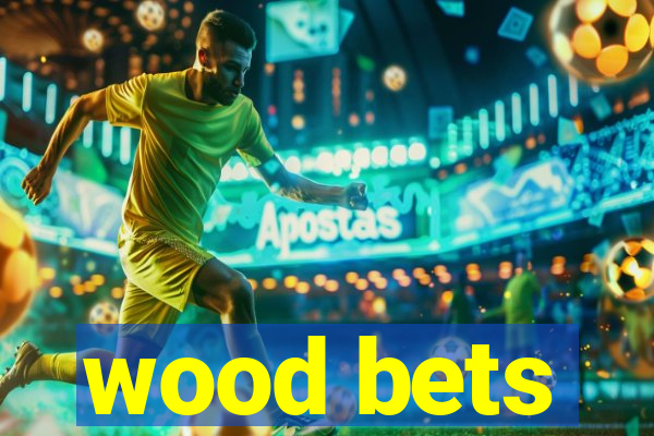 wood bets