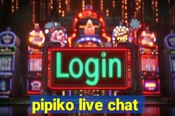 pipiko live chat