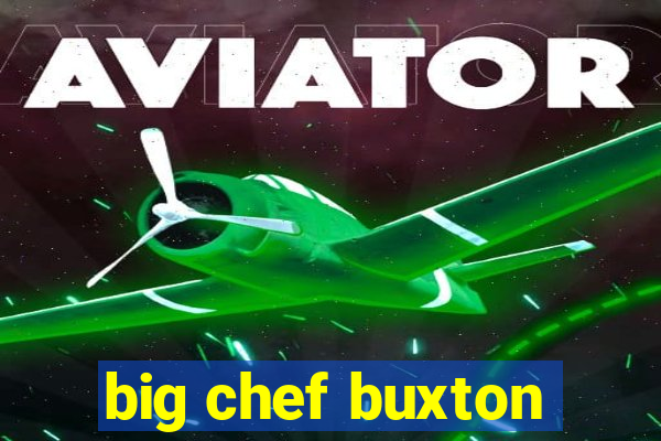 big chef buxton