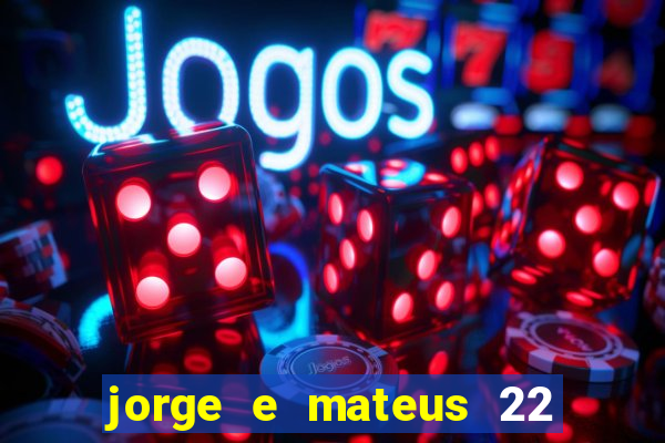 jorge e mateus 22 de novembro