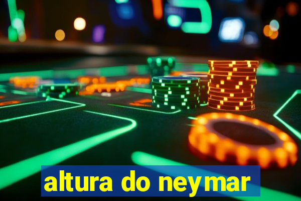 altura do neymar