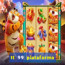 tt 99 plataforma de jogos