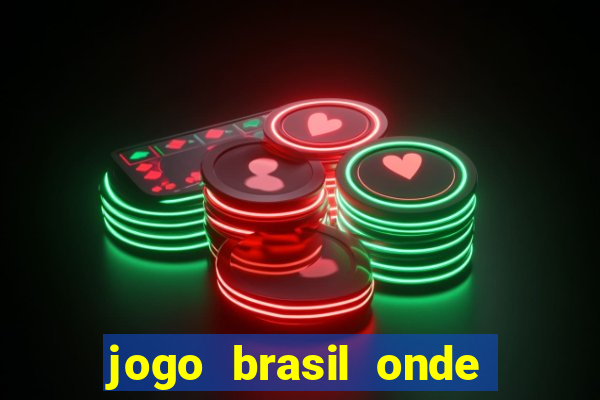 jogo brasil onde vai passar