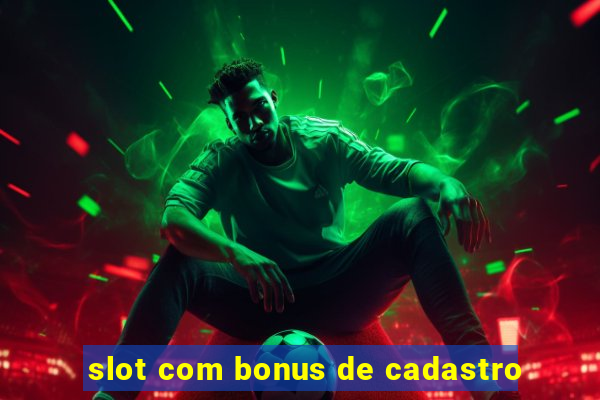 slot com bonus de cadastro