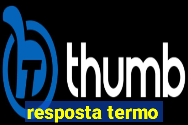 resposta termo