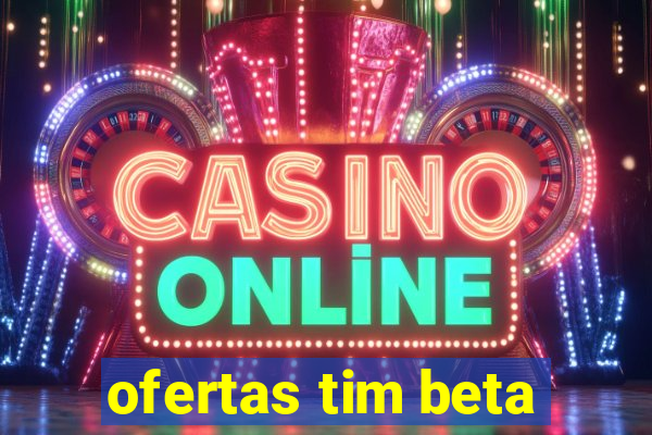 ofertas tim beta