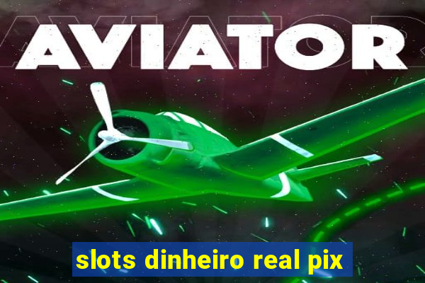 slots dinheiro real pix