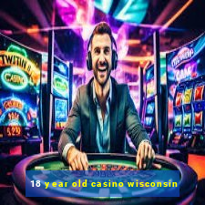 18 year old casino wisconsin