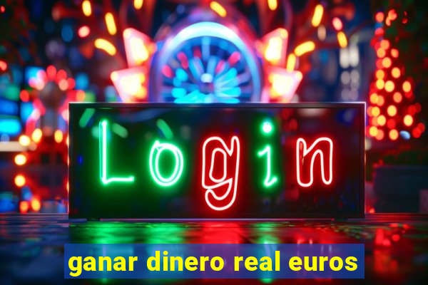 ganar dinero real euros